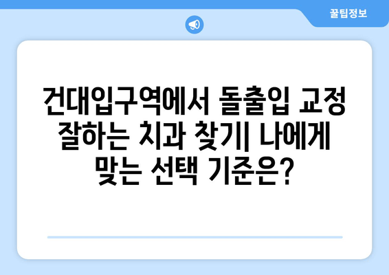 건대입구역 돌출입 교정 전문가를 찾는 당신을 위한 선택 가이드 | 건대입구역 교정치과, 돌출입 교정, 전문의