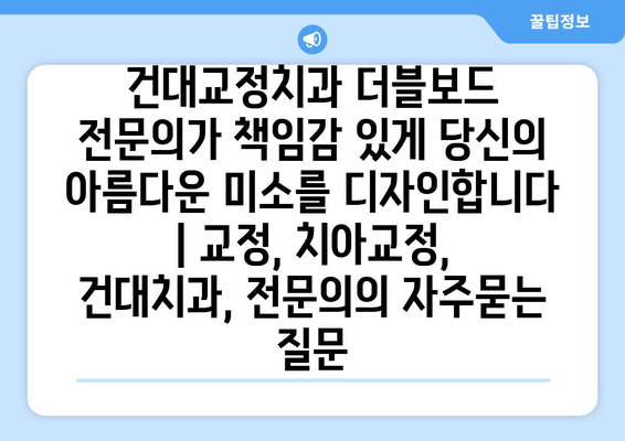 건대교정치과 더블보드 전문의가 책임감 있게 당신의 아름다운 미소를 디자인합니다 | 교정, 치아교정, 건대치과, 전문의