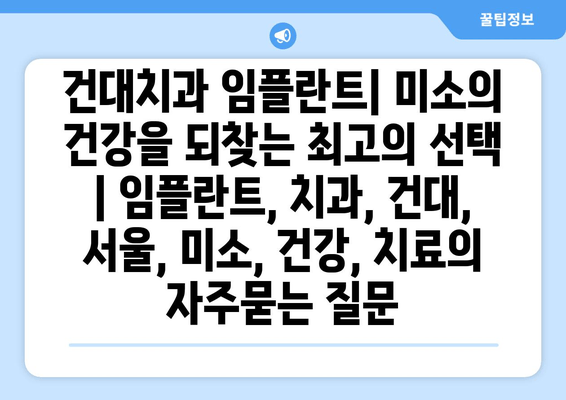 건대치과 임플란트| 미소의 건강을 되찾는 최고의 선택 | 임플란트, 치과, 건대, 서울, 미소, 건강, 치료