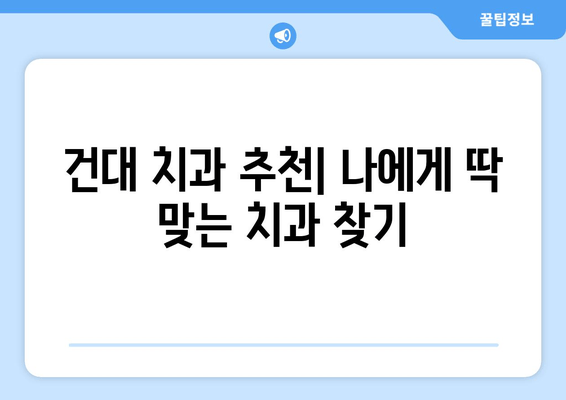 건대치과 구강관리 어려움 해결 솔루션 | 치과 추천, 구강 건강 관리 팁, 건대 치과