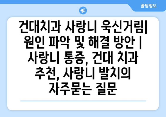 건대치과 사랑니 욱신거림| 원인 파악 및 해결 방안 | 사랑니 통증, 건대 치과 추천, 사랑니 발치