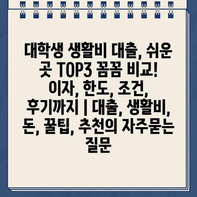 대학생 생활비 대출, 쉬운 곳 TOP3 꼼꼼 비교! 이자, 한도, 조건, 후기까지 | 대출, 생활비, 돈, 꿀팁, 추천