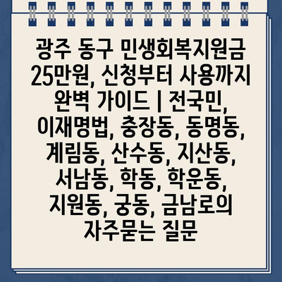 광주 동구 민생회복지원금 25만원, 신청부터 사용까지 완벽 가이드 | 전국민, 이재명법, 충장동, 동명동, 계림동, 산수동, 지산동, 서남동, 학동, 학운동, 지원동, 궁동, 금남로