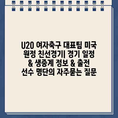 U20 여자축구 대표팀 미국 원정 친선경기| 경기 일정 & 생중계 정보 & 출전 선수 명단