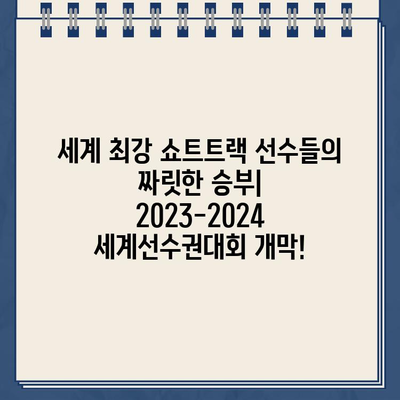 2023-2024 쇼트트랙 세계선수권대회 생중계 & 하이라이트| 경기 일정, 대한민국 대표팀 명단, 출전 선수 정보 | 실시간 시청 가이드