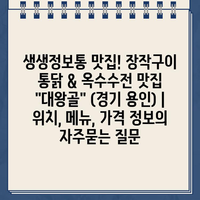 생생정보통 맛집! 장작구이 통닭 & 옥수수전 맛집 "대왕골" (경기 용인) | 위치, 메뉴, 가격 정보