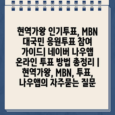 현역가왕 인기투표, MBN 대국민 응원투표 참여 가이드| 네이버 나우앱 온라인 투표 방법 총정리 | 현역가왕, MBN, 투표, 나우앱