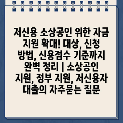 저신용 소상공인 위한 자금 지원 확대! 대상, 신청 방법, 신용점수 기준까지 완벽 정리 | 소상공인 지원, 정부 지원, 저신용자 대출