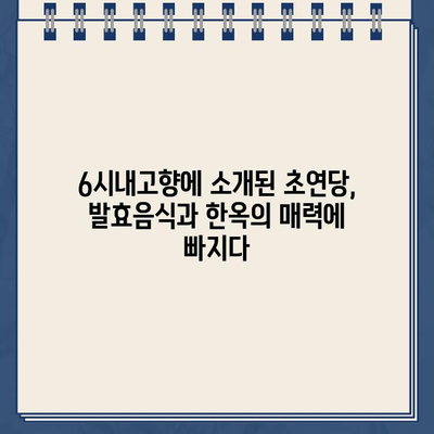 6시내고향 발효음식 체험 & 한옥 숙박, 초연당에서 온라인 예약하세요! | 6시내고향, 발효음식, 한옥숙박, 초연당, 온라인 예약