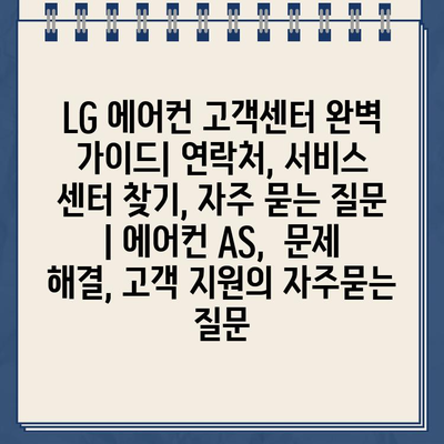 LG 에어컨 고객센터 완벽 가이드| 연락처, 서비스 센터 찾기, 자주 묻는 질문 | 에어컨 AS,  문제 해결, 고객 지원