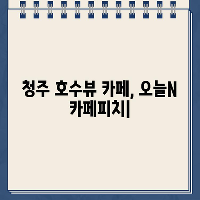 청주 호수뷰 카페, 오늘N 카페피치| 위치, 가격, 메뉴, 포장, 온라인 주문 정보 | 청주 카페, 데이트, 맛집, 분위기 좋은 카페