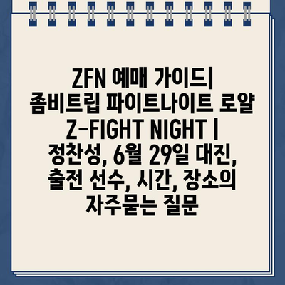 ZFN 예매 가이드| 좀비트립 파이트나이트 로얄 Z-FIGHT NIGHT | 정찬성, 6월 29일 대진, 출전 선수, 시간, 장소