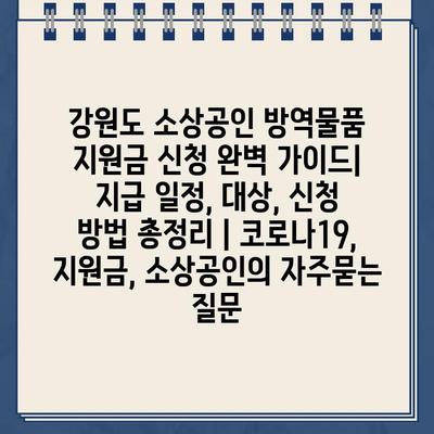 강원도 소상공인 방역물품 지원금 신청 완벽 가이드| 지급 일정, 대상, 신청 방법 총정리 | 코로나19, 지원금, 소상공인