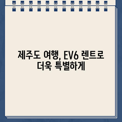 제주 더 렌트카 EV6 렌트 후기 & 가격 정보 총정리| 실제 이용 후기와 함께! | 제주도, 전기차 렌트, EV6 렌트, 렌트카 가격 비교