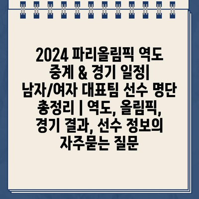 2024 파리올림픽 역도 중계 & 경기 일정| 남자/여자 대표팀 선수 명단 총정리 | 역도, 올림픽, 경기 결과, 선수 정보