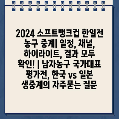 2024 소프트뱅크컵 한일전 농구 중계| 일정, 채널, 하이라이트, 결과 모두 확인! | 남자농구 국가대표 평가전, 한국 vs 일본 생중계