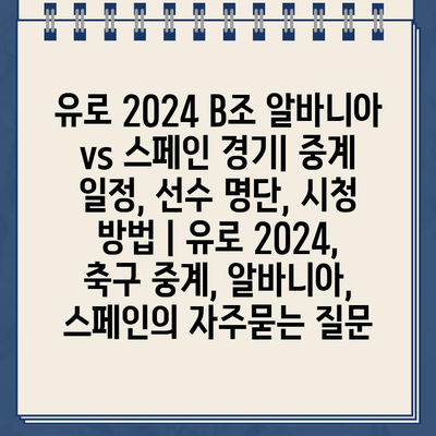 유로 2024 B조 알바니아 vs 스페인 경기| 중계 일정, 선수 명단, 시청 방법 | 유로 2024, 축구 중계, 알바니아, 스페인