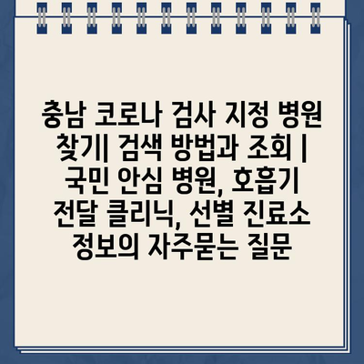 충남 코로나 검사 지정 병원 찾기| 검색 방법과 조회 | 국민 안심 병원, 호흡기 전달 클리닉, 선별 진료소 정보