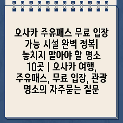 오사카 주유패스 무료 입장 가능 시설 완벽 정복| 놓치지 말아야 할 명소 10곳 | 오사카 여행, 주유패스, 무료 입장, 관광 명소