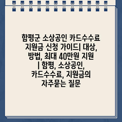 함평군 소상공인 카드수수료 지원금 신청 가이드| 대상, 방법, 최대 40만원 지원 | 함평, 소상공인, 카드수수료, 지원금