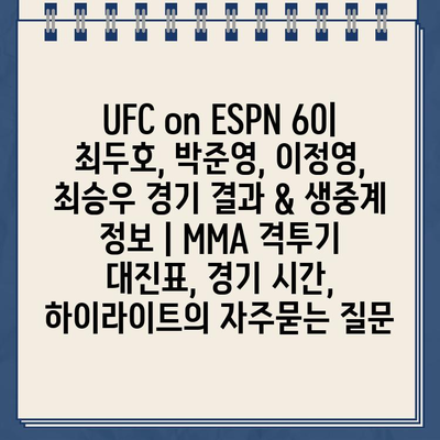 UFC on ESPN 60| 최두호, 박준영, 이정영, 최승우 경기 결과 & 생중계 정보 | MMA 격투기 대진표, 경기 시간, 하이라이트