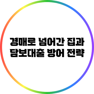 경매로 넘어간 집과 담보대출 방어 전략
