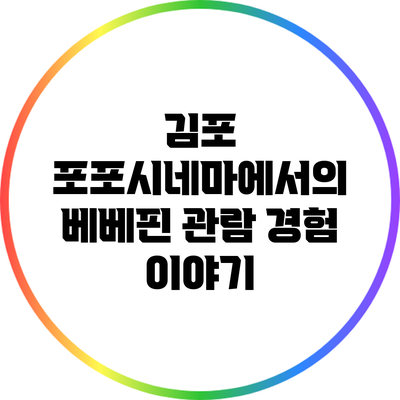김포 포포시네마에서의 베베핀 관람 경험 이야기