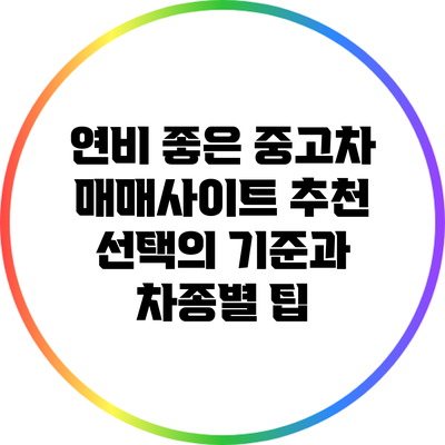 연비 좋은 중고차 매매사이트 추천: 선택의 기준과 차종별 팁