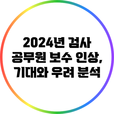 2024년 검사 공무원 보수 인상, 기대와 우려 분석