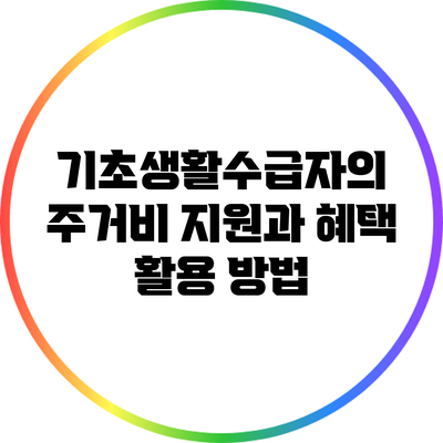 기초생활수급자의 주거비 지원과 혜택 활용 방법