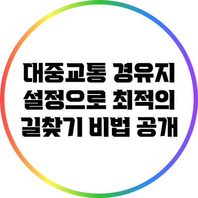 대중교통 경유지 설정으로 최적의 길찾기 비법 공개