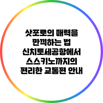 삿포로의 매력을 만끽하는 법: 신치토세공항에서 스스키노까지의 편리한 교통편 안내