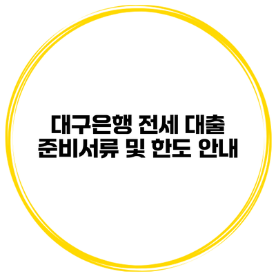대구은행 전세 대출 준비서류 및 한도 안내